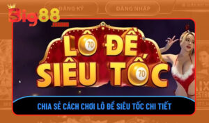 Cách chơi Lô đề siêu tốc tại Big88 dễ dàng